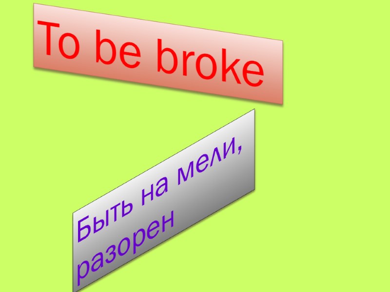 To be broke  Быть на мели,  разорен